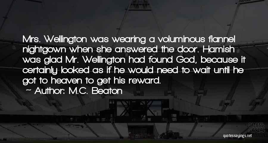 M.C. Beaton Quotes: Mrs. Wellington Was Wearing A Voluminous Flannel Nightgown When She Answered The Door. Hamish Was Glad Mr. Wellington Had Found