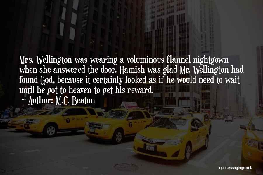 M.C. Beaton Quotes: Mrs. Wellington Was Wearing A Voluminous Flannel Nightgown When She Answered The Door. Hamish Was Glad Mr. Wellington Had Found