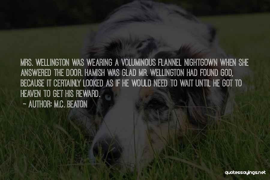 M.C. Beaton Quotes: Mrs. Wellington Was Wearing A Voluminous Flannel Nightgown When She Answered The Door. Hamish Was Glad Mr. Wellington Had Found