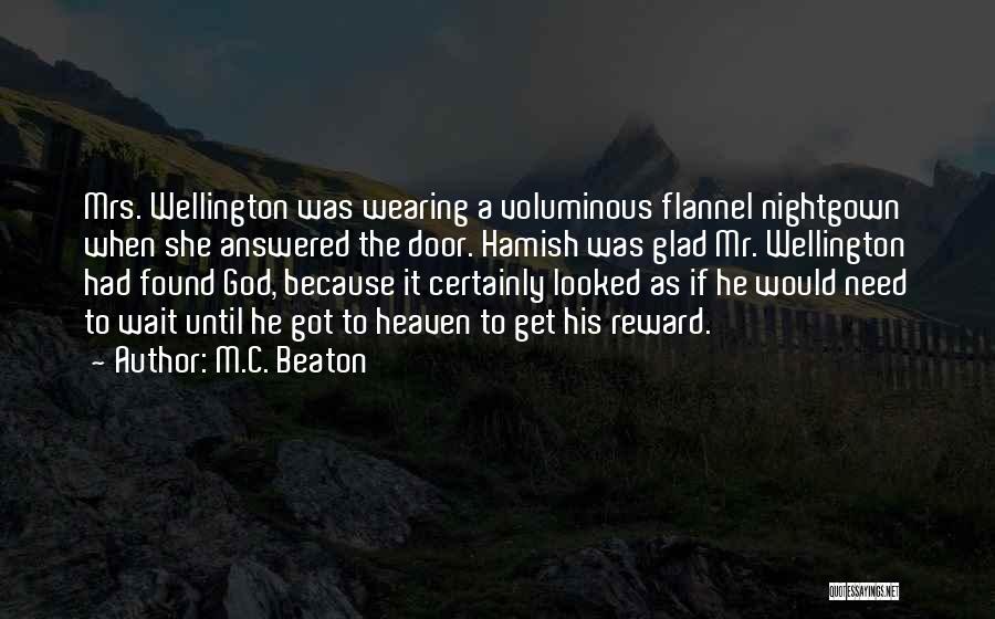 M.C. Beaton Quotes: Mrs. Wellington Was Wearing A Voluminous Flannel Nightgown When She Answered The Door. Hamish Was Glad Mr. Wellington Had Found