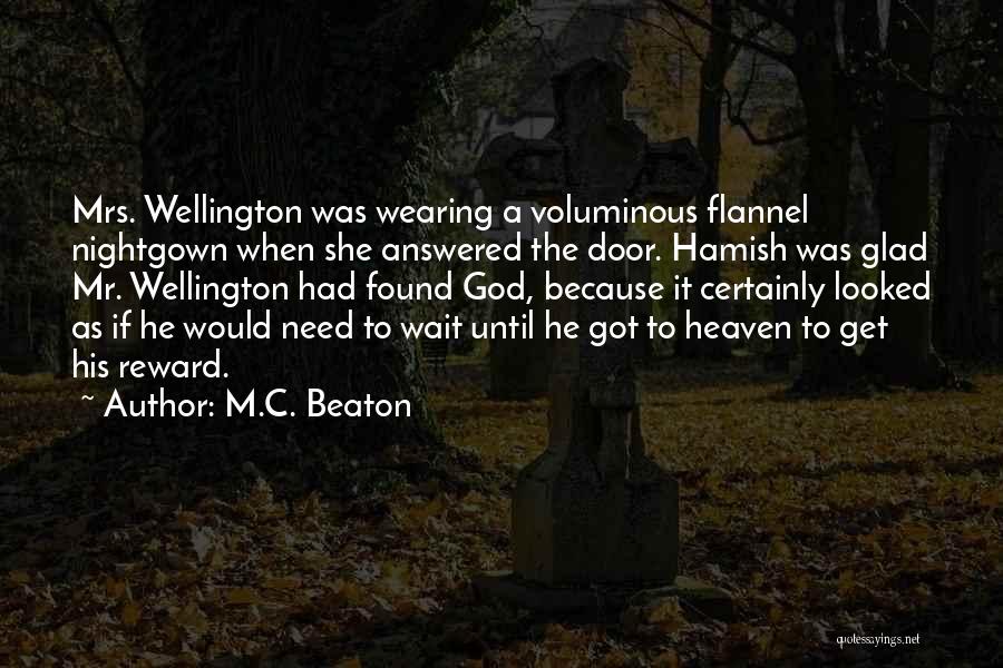 M.C. Beaton Quotes: Mrs. Wellington Was Wearing A Voluminous Flannel Nightgown When She Answered The Door. Hamish Was Glad Mr. Wellington Had Found