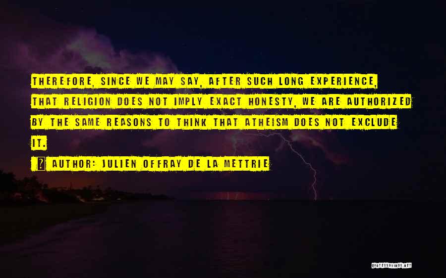 Julien Offray De La Mettrie Quotes: Therefore, Since We May Say, After Such Long Experience, That Religion Does Not Imply Exact Honesty, We Are Authorized By