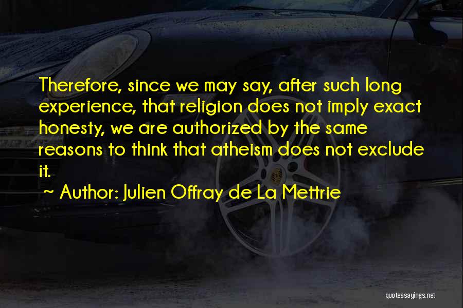 Julien Offray De La Mettrie Quotes: Therefore, Since We May Say, After Such Long Experience, That Religion Does Not Imply Exact Honesty, We Are Authorized By