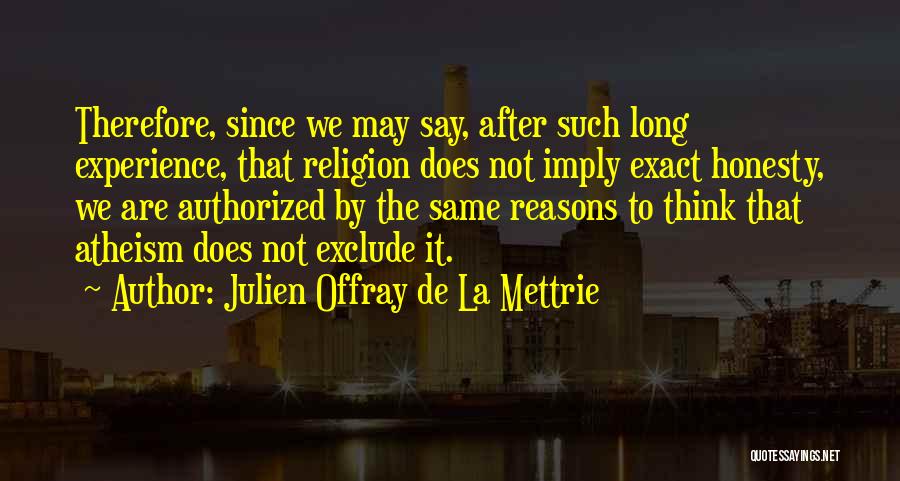 Julien Offray De La Mettrie Quotes: Therefore, Since We May Say, After Such Long Experience, That Religion Does Not Imply Exact Honesty, We Are Authorized By