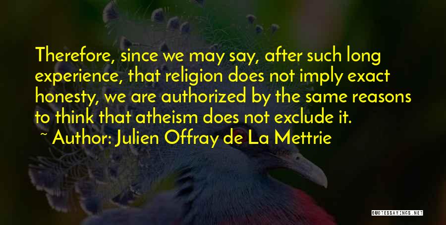 Julien Offray De La Mettrie Quotes: Therefore, Since We May Say, After Such Long Experience, That Religion Does Not Imply Exact Honesty, We Are Authorized By