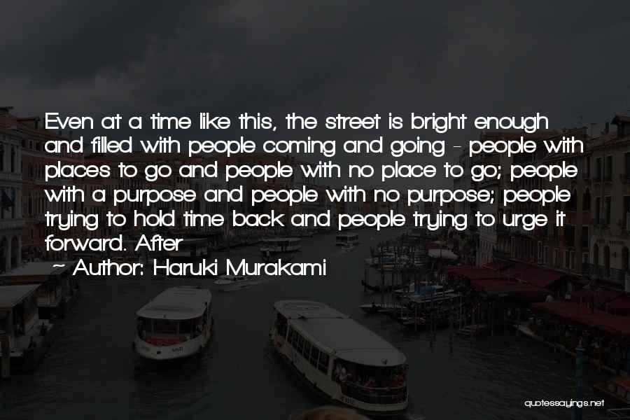 Haruki Murakami Quotes: Even At A Time Like This, The Street Is Bright Enough And Filled With People Coming And Going - People