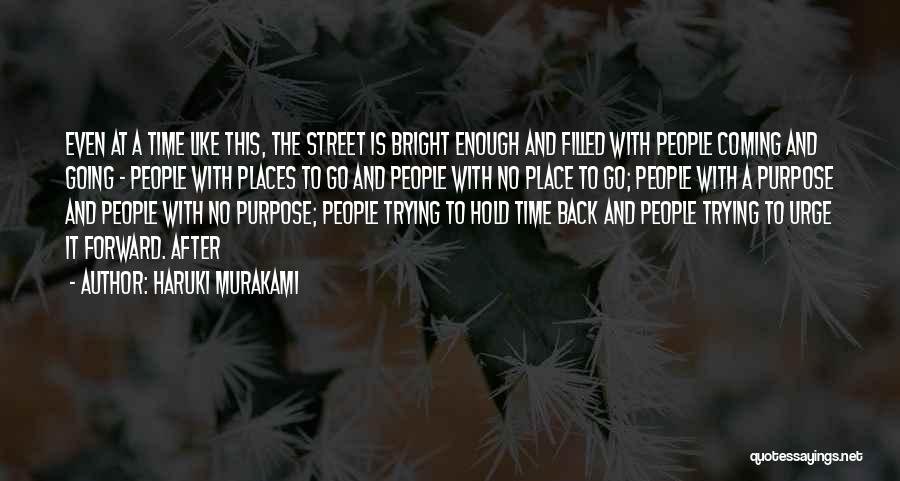 Haruki Murakami Quotes: Even At A Time Like This, The Street Is Bright Enough And Filled With People Coming And Going - People