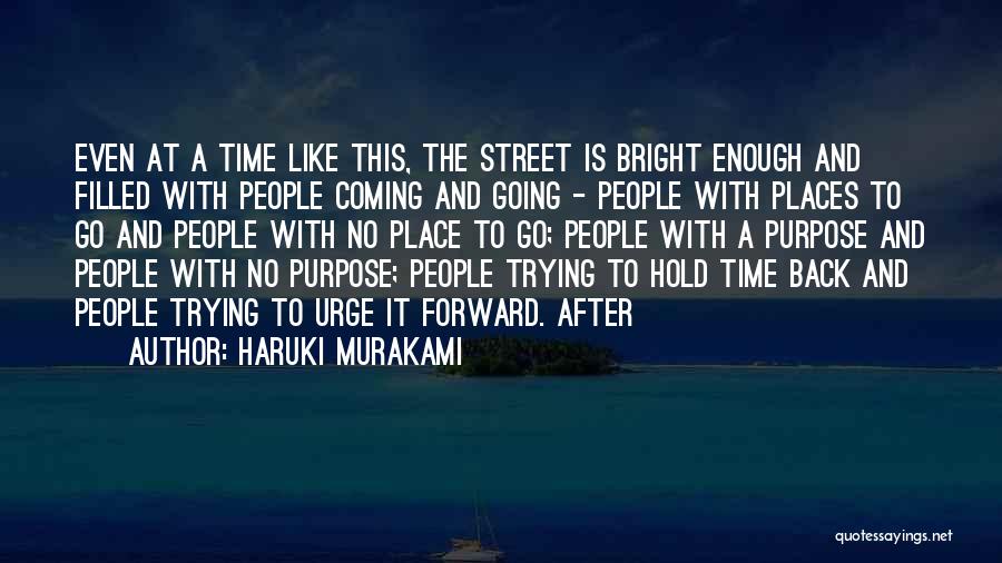 Haruki Murakami Quotes: Even At A Time Like This, The Street Is Bright Enough And Filled With People Coming And Going - People