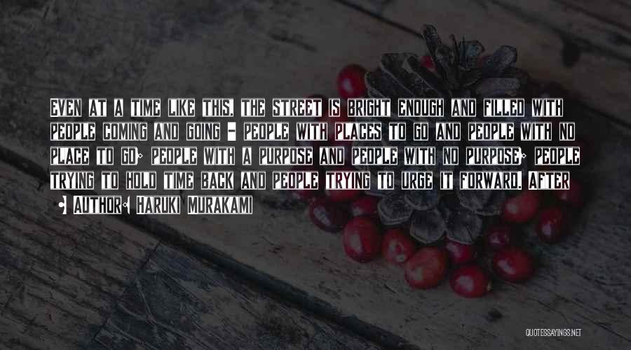 Haruki Murakami Quotes: Even At A Time Like This, The Street Is Bright Enough And Filled With People Coming And Going - People