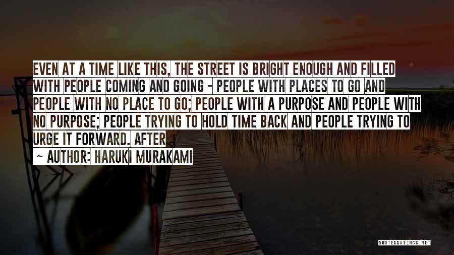 Haruki Murakami Quotes: Even At A Time Like This, The Street Is Bright Enough And Filled With People Coming And Going - People