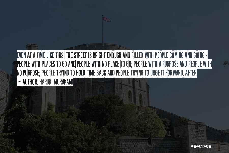 Haruki Murakami Quotes: Even At A Time Like This, The Street Is Bright Enough And Filled With People Coming And Going - People