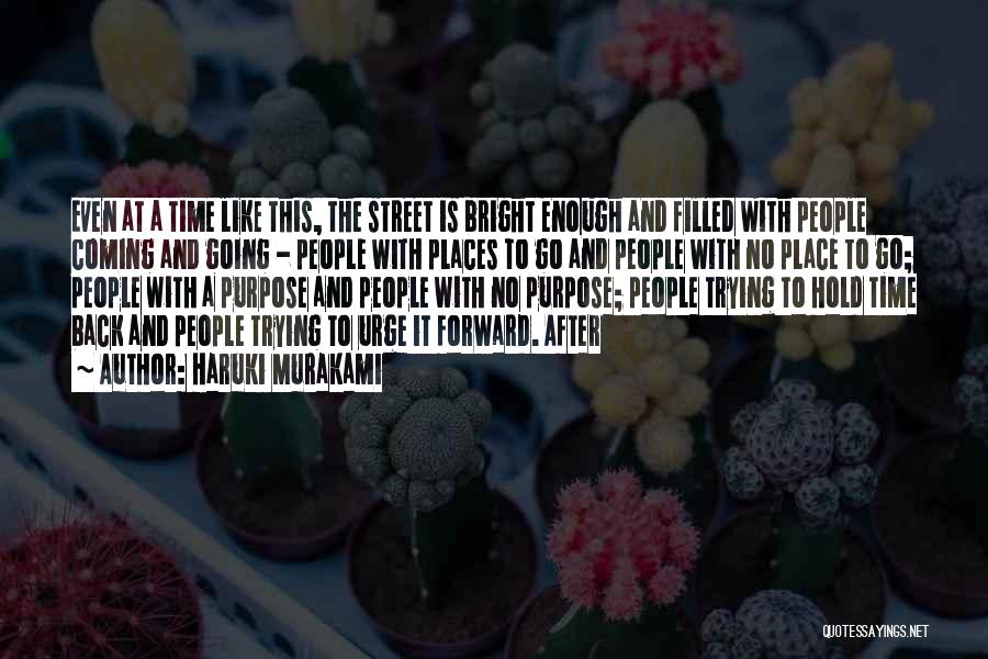 Haruki Murakami Quotes: Even At A Time Like This, The Street Is Bright Enough And Filled With People Coming And Going - People