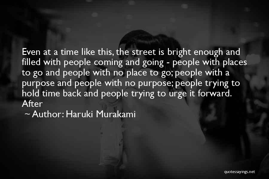 Haruki Murakami Quotes: Even At A Time Like This, The Street Is Bright Enough And Filled With People Coming And Going - People