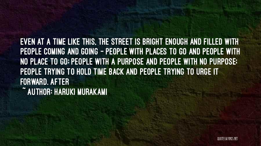 Haruki Murakami Quotes: Even At A Time Like This, The Street Is Bright Enough And Filled With People Coming And Going - People
