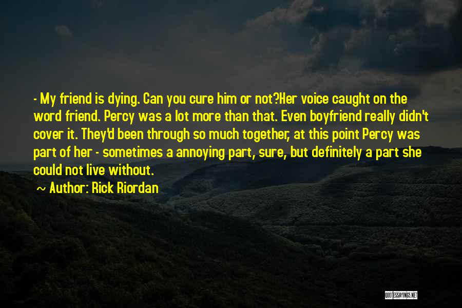 Rick Riordan Quotes: - My Friend Is Dying. Can You Cure Him Or Not?her Voice Caught On The Word Friend. Percy Was A