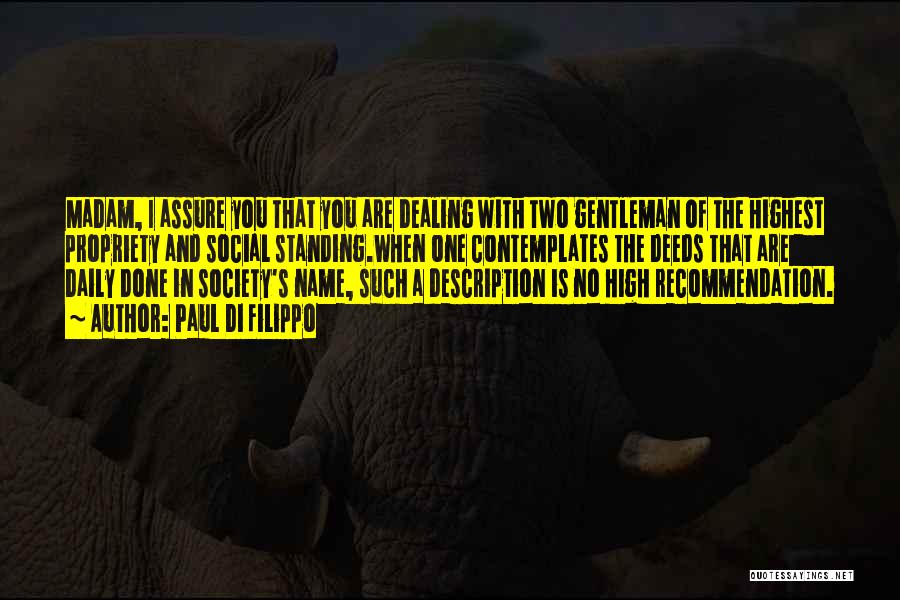 Paul Di Filippo Quotes: Madam, I Assure You That You Are Dealing With Two Gentleman Of The Highest Propriety And Social Standing.when One Contemplates