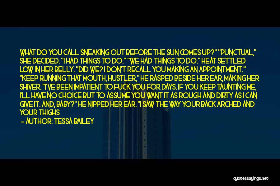 Tessa Bailey Quotes: What Do You Call Sneaking Out Before The Sun Comes Up? Punctual, She Decided. I Had Things To Do. We