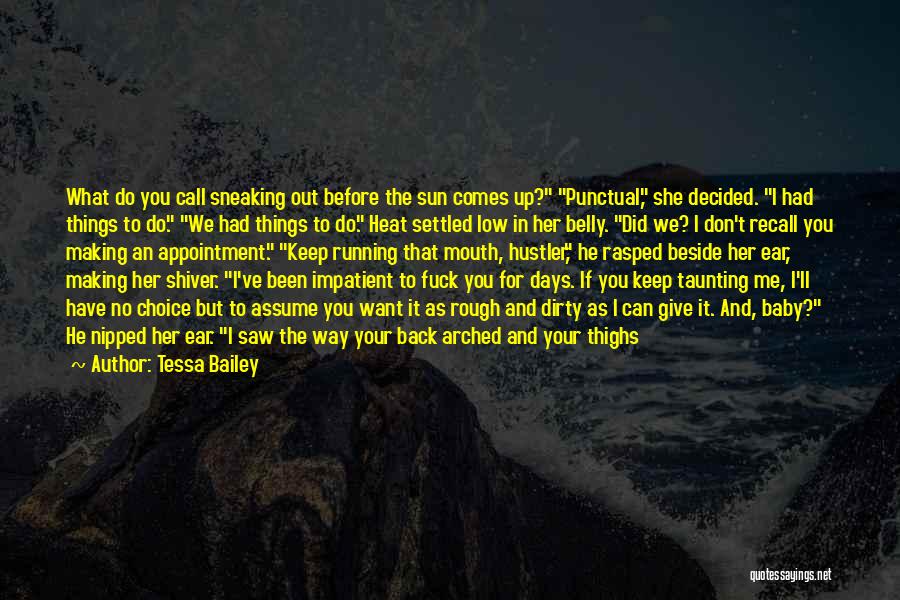 Tessa Bailey Quotes: What Do You Call Sneaking Out Before The Sun Comes Up? Punctual, She Decided. I Had Things To Do. We