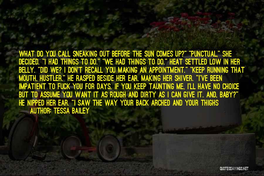 Tessa Bailey Quotes: What Do You Call Sneaking Out Before The Sun Comes Up? Punctual, She Decided. I Had Things To Do. We