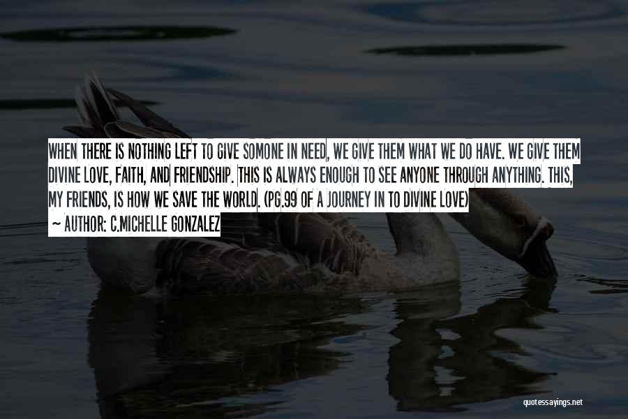 C.Michelle Gonzalez Quotes: When There Is Nothing Left To Give Somone In Need, We Give Them What We Do Have. We Give Them