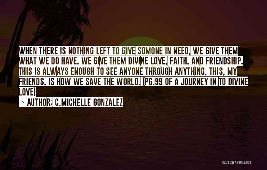 C.Michelle Gonzalez Quotes: When There Is Nothing Left To Give Somone In Need, We Give Them What We Do Have. We Give Them