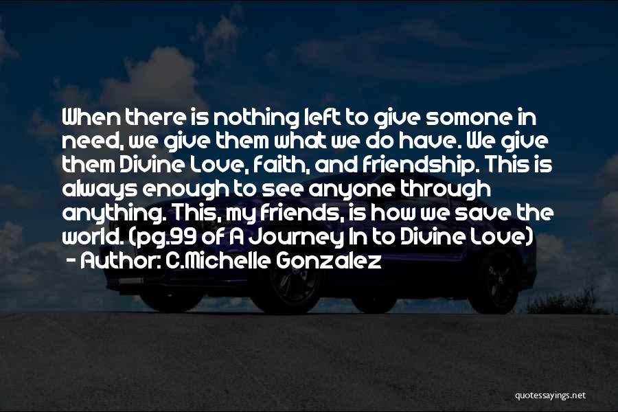 C.Michelle Gonzalez Quotes: When There Is Nothing Left To Give Somone In Need, We Give Them What We Do Have. We Give Them