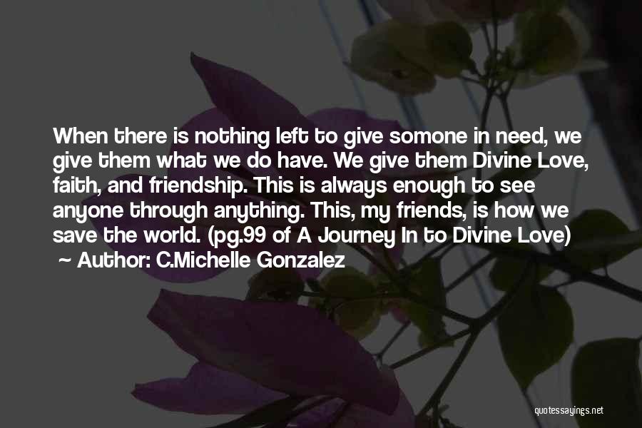 C.Michelle Gonzalez Quotes: When There Is Nothing Left To Give Somone In Need, We Give Them What We Do Have. We Give Them