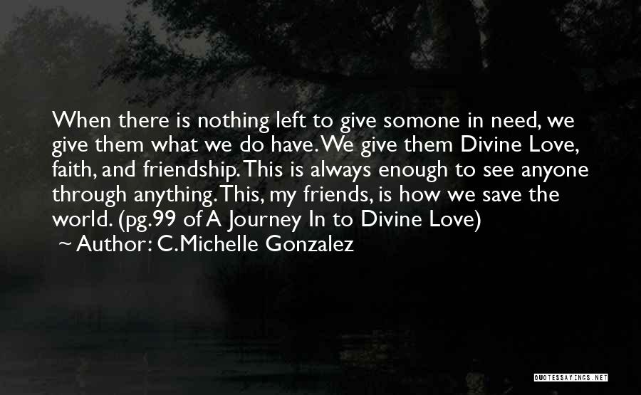 C.Michelle Gonzalez Quotes: When There Is Nothing Left To Give Somone In Need, We Give Them What We Do Have. We Give Them