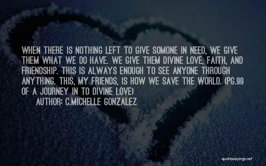 C.Michelle Gonzalez Quotes: When There Is Nothing Left To Give Somone In Need, We Give Them What We Do Have. We Give Them