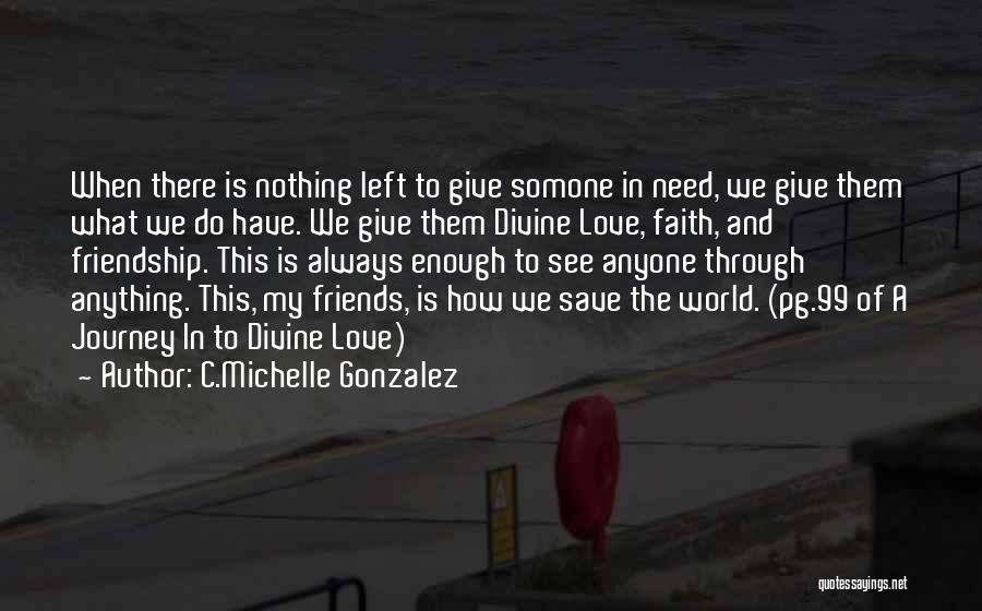 C.Michelle Gonzalez Quotes: When There Is Nothing Left To Give Somone In Need, We Give Them What We Do Have. We Give Them