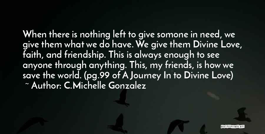 C.Michelle Gonzalez Quotes: When There Is Nothing Left To Give Somone In Need, We Give Them What We Do Have. We Give Them