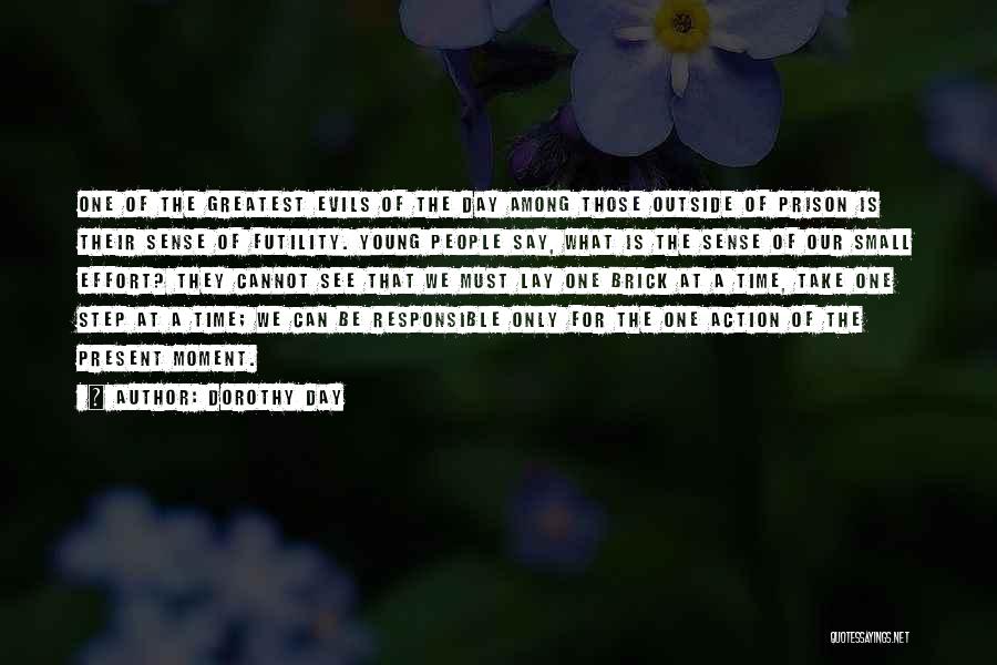 Dorothy Day Quotes: One Of The Greatest Evils Of The Day Among Those Outside Of Prison Is Their Sense Of Futility. Young People