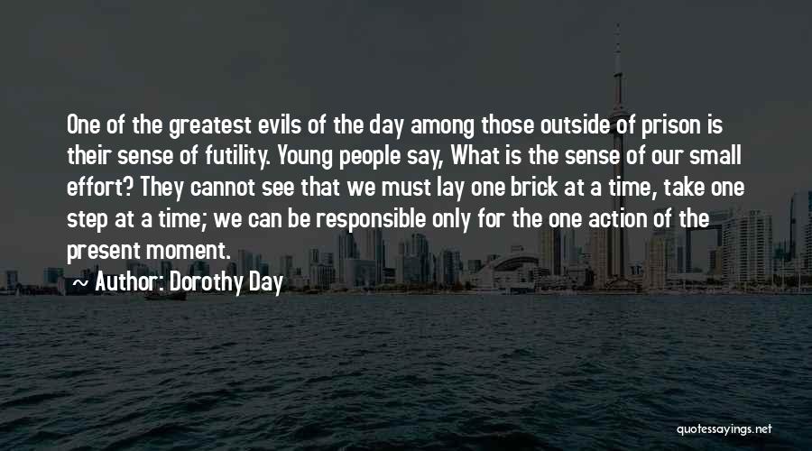 Dorothy Day Quotes: One Of The Greatest Evils Of The Day Among Those Outside Of Prison Is Their Sense Of Futility. Young People