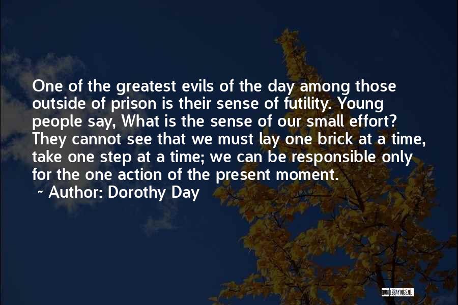 Dorothy Day Quotes: One Of The Greatest Evils Of The Day Among Those Outside Of Prison Is Their Sense Of Futility. Young People