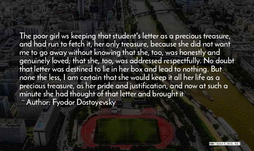 Fyodor Dostoyevsky Quotes: The Poor Girl Ws Keeping That Student's Letter As A Precious Treasure, And Had Run To Fetch It, Her Only