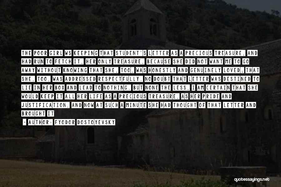 Fyodor Dostoyevsky Quotes: The Poor Girl Ws Keeping That Student's Letter As A Precious Treasure, And Had Run To Fetch It, Her Only