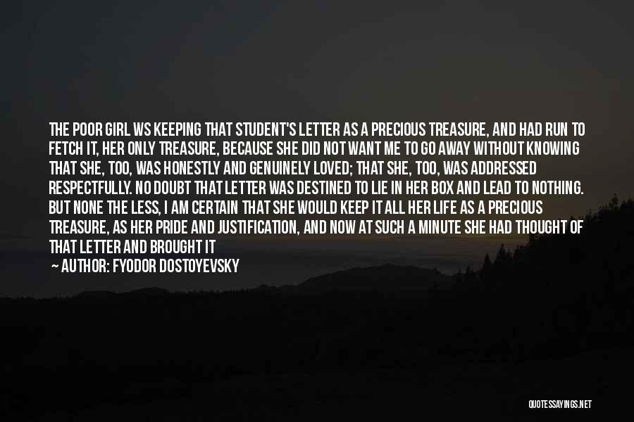 Fyodor Dostoyevsky Quotes: The Poor Girl Ws Keeping That Student's Letter As A Precious Treasure, And Had Run To Fetch It, Her Only