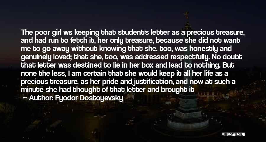 Fyodor Dostoyevsky Quotes: The Poor Girl Ws Keeping That Student's Letter As A Precious Treasure, And Had Run To Fetch It, Her Only