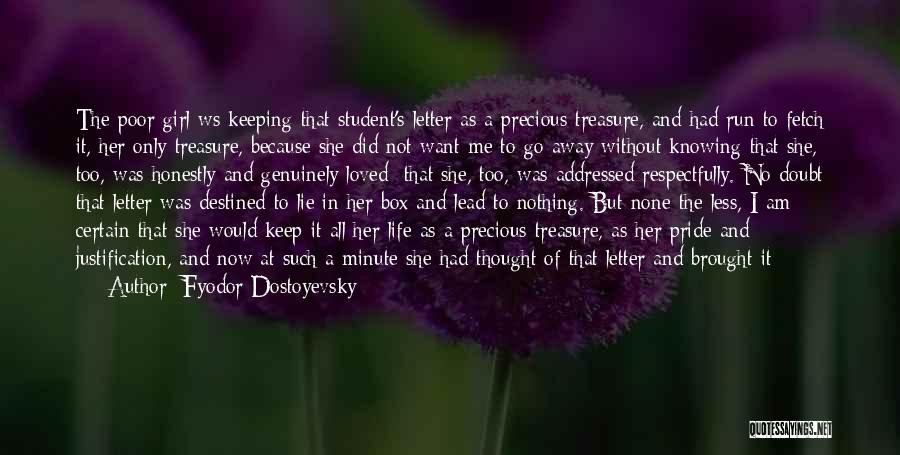 Fyodor Dostoyevsky Quotes: The Poor Girl Ws Keeping That Student's Letter As A Precious Treasure, And Had Run To Fetch It, Her Only