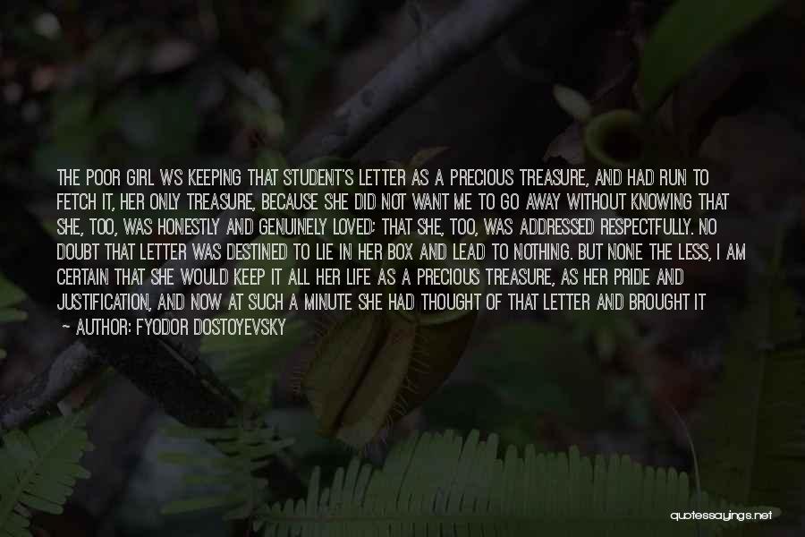 Fyodor Dostoyevsky Quotes: The Poor Girl Ws Keeping That Student's Letter As A Precious Treasure, And Had Run To Fetch It, Her Only