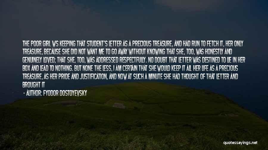 Fyodor Dostoyevsky Quotes: The Poor Girl Ws Keeping That Student's Letter As A Precious Treasure, And Had Run To Fetch It, Her Only