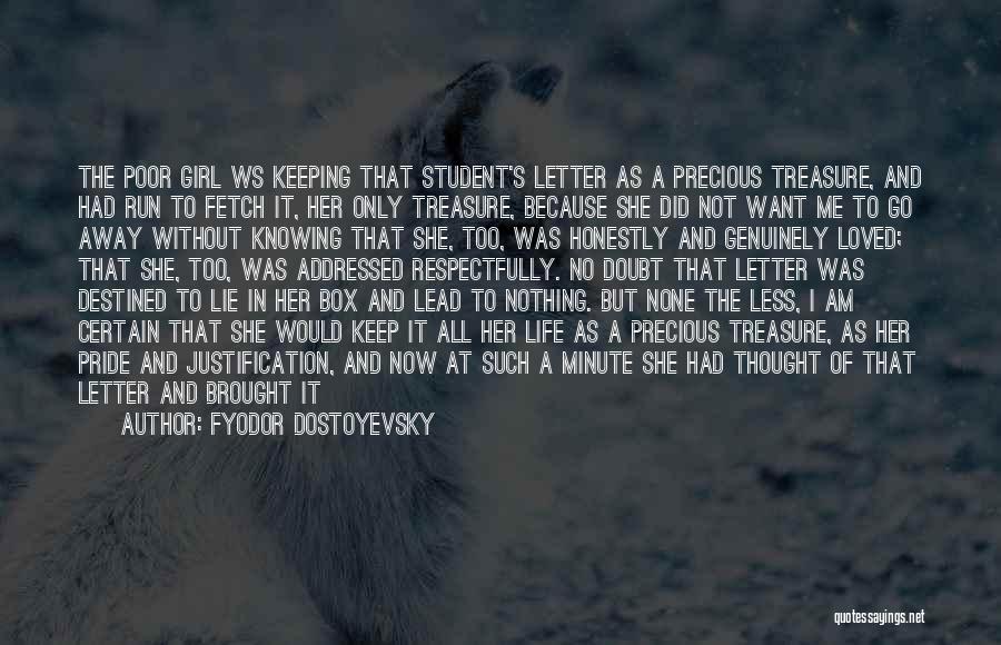 Fyodor Dostoyevsky Quotes: The Poor Girl Ws Keeping That Student's Letter As A Precious Treasure, And Had Run To Fetch It, Her Only