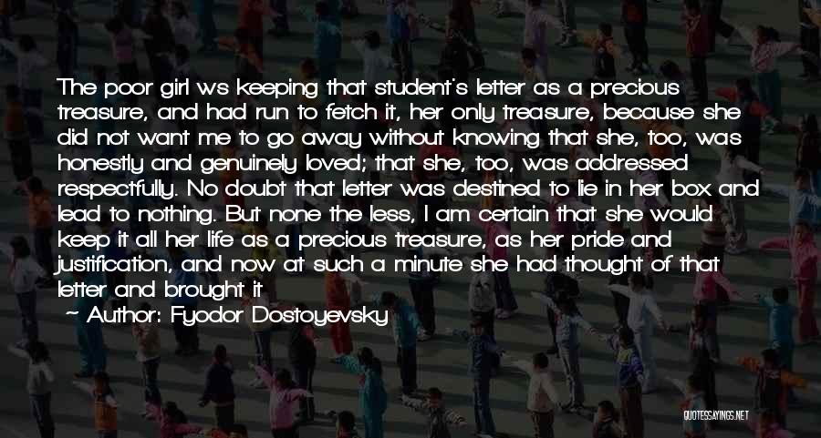 Fyodor Dostoyevsky Quotes: The Poor Girl Ws Keeping That Student's Letter As A Precious Treasure, And Had Run To Fetch It, Her Only