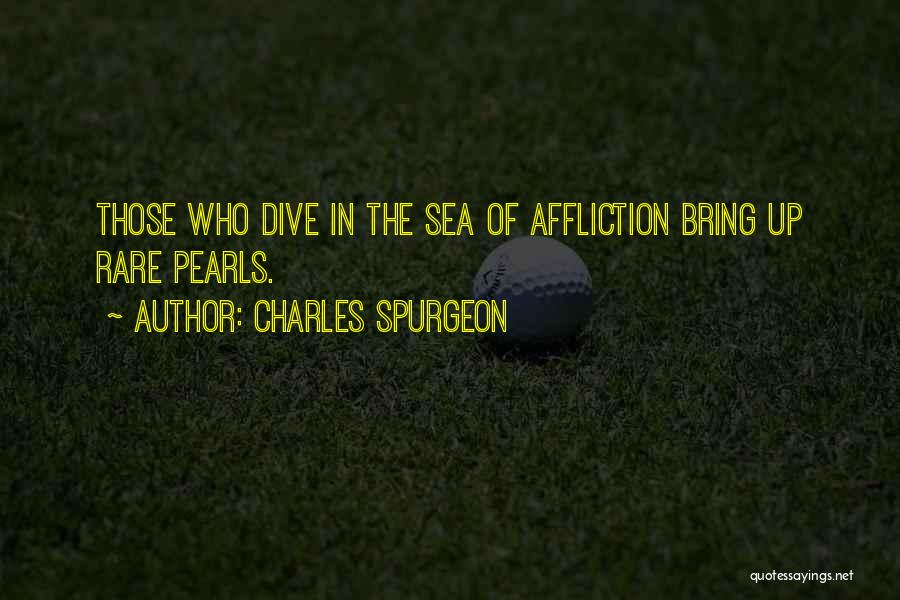 Charles Spurgeon Quotes: Those Who Dive In The Sea Of Affliction Bring Up Rare Pearls.