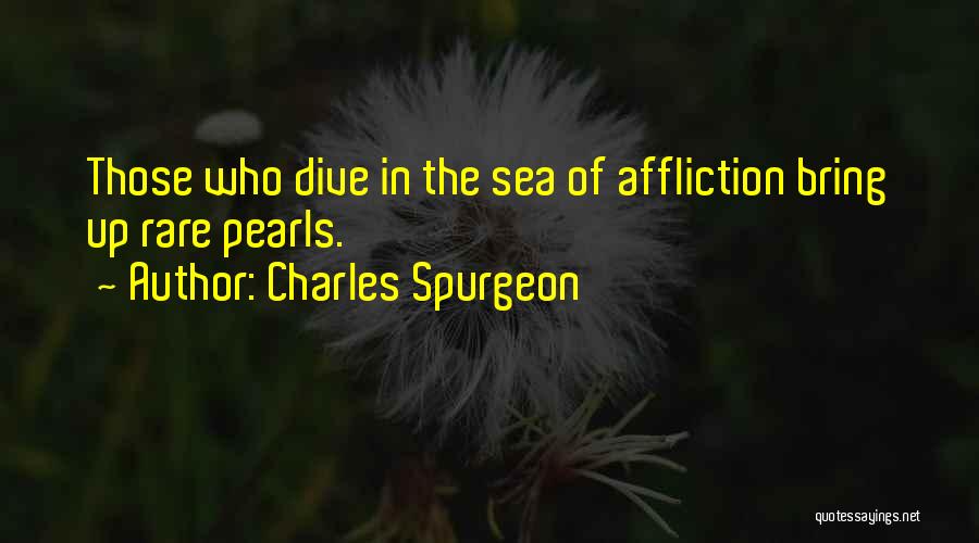 Charles Spurgeon Quotes: Those Who Dive In The Sea Of Affliction Bring Up Rare Pearls.
