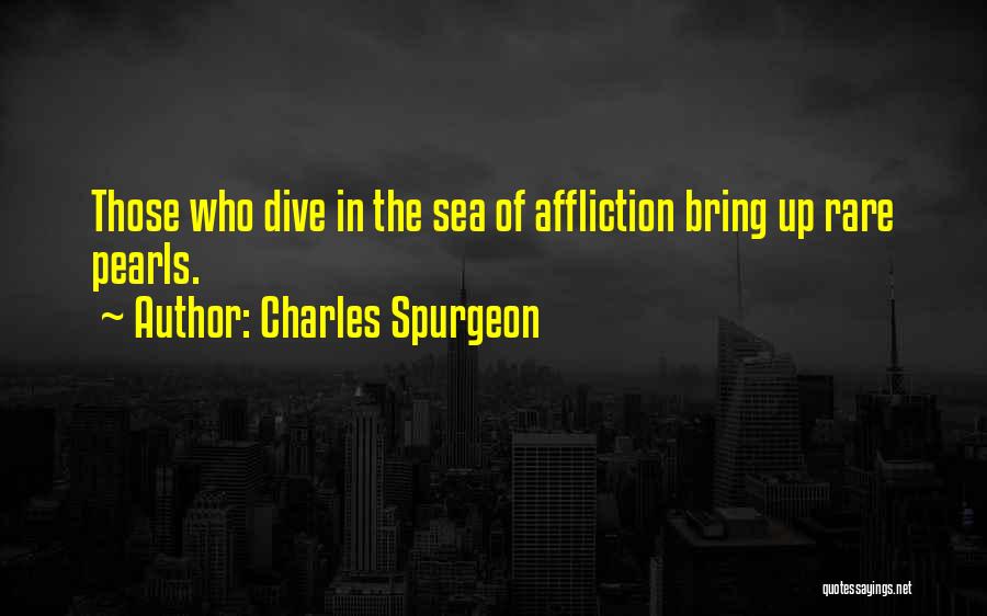 Charles Spurgeon Quotes: Those Who Dive In The Sea Of Affliction Bring Up Rare Pearls.
