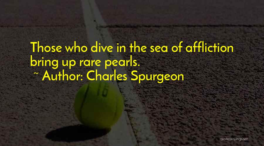 Charles Spurgeon Quotes: Those Who Dive In The Sea Of Affliction Bring Up Rare Pearls.