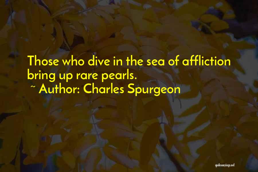 Charles Spurgeon Quotes: Those Who Dive In The Sea Of Affliction Bring Up Rare Pearls.