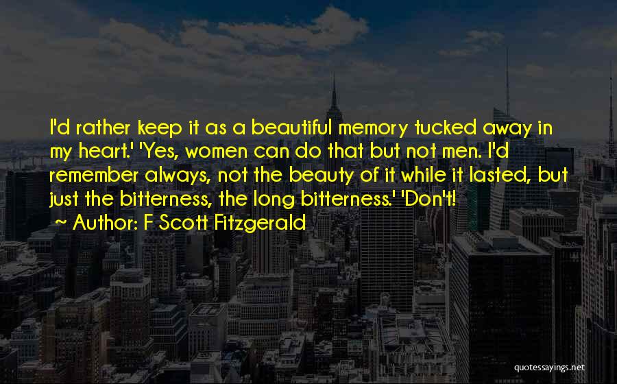 F Scott Fitzgerald Quotes: I'd Rather Keep It As A Beautiful Memory Tucked Away In My Heart.' 'yes, Women Can Do That But Not