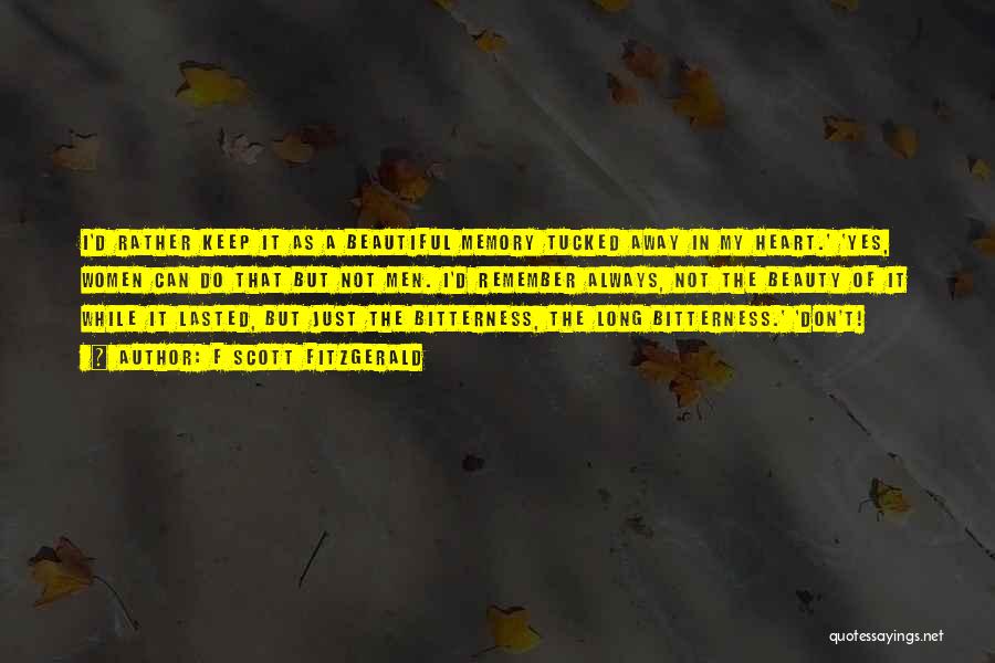 F Scott Fitzgerald Quotes: I'd Rather Keep It As A Beautiful Memory Tucked Away In My Heart.' 'yes, Women Can Do That But Not